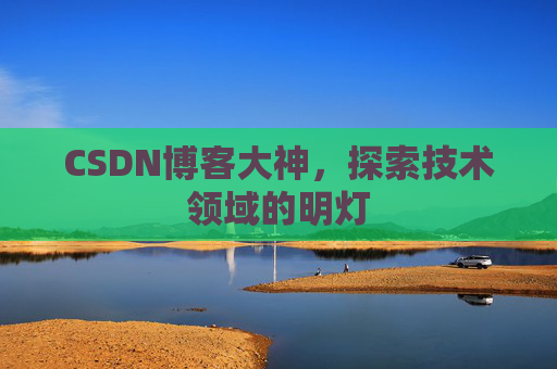 CSDN博客大神，探索技术领域的明灯